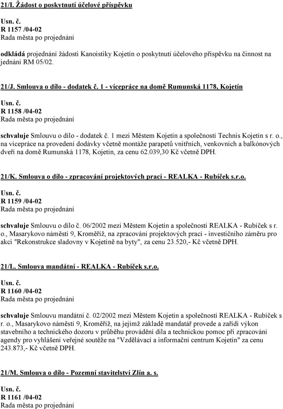 039,30 Kč včetně DPH. 21/K. Smlouva o dílo - zpracování projektových prací - REALKA - Rubíček s.r.o. R 1159 /04-02 schvaluje Smlouvu o dílo č.