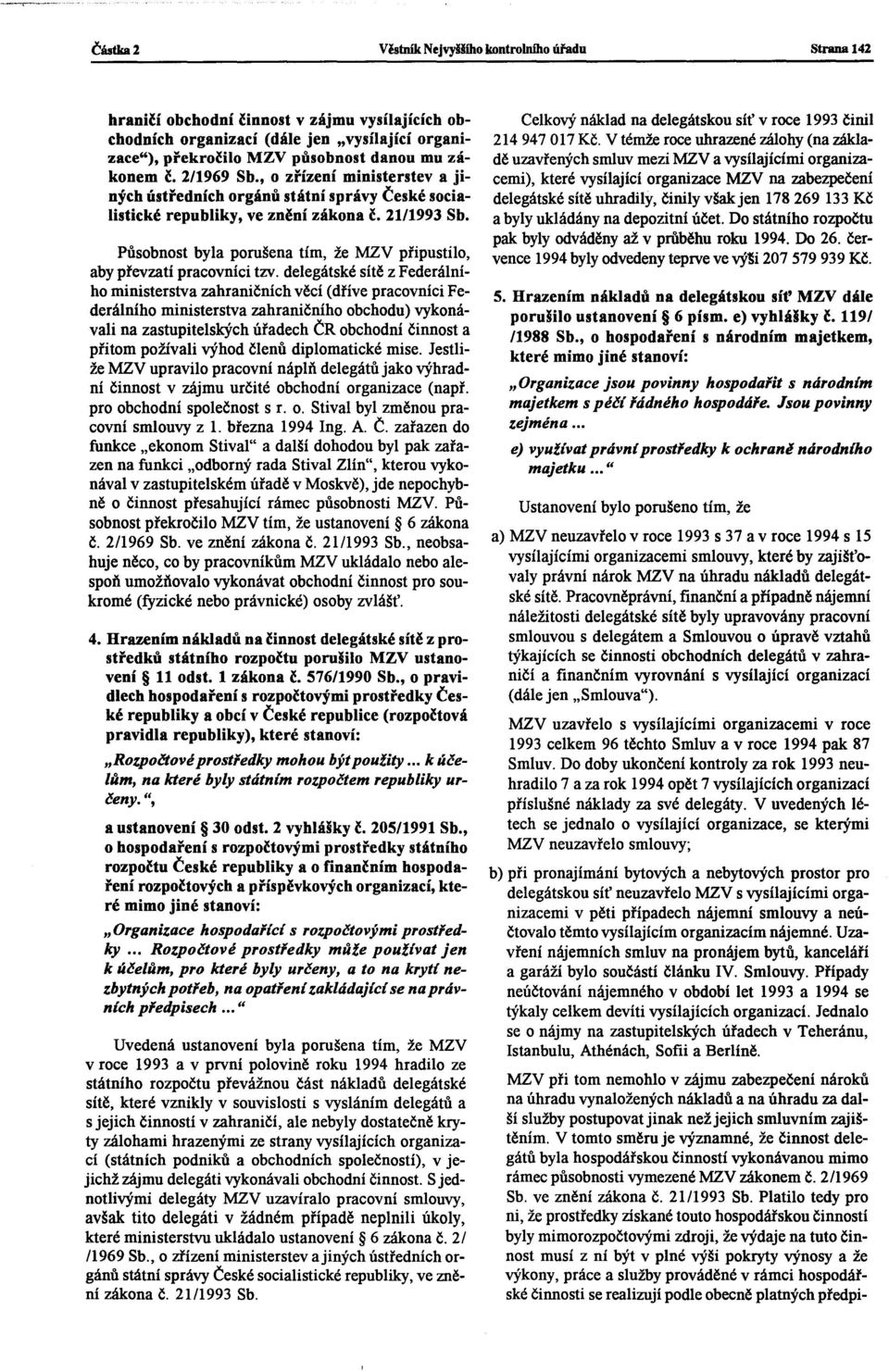 Působnost byla porušena tím, že MZV připustilo, aby převzatí pracovníci tzv.