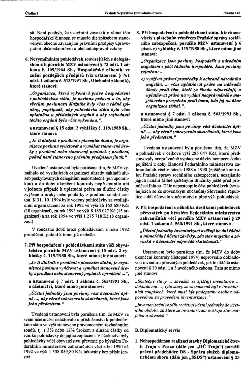 Nevymáháním pohledávek souvisejících s delegátskou sítí porušilo MZV ustanovení 73 odst. 1 zákona ě. 109/1964 Sb., Hospodářský zákoník, ve znění pozdějších předpisů (viz ustanovení 761 odst.