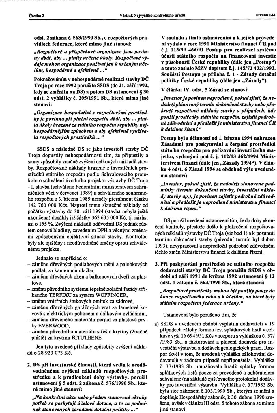 září 1993, kdy se změnila na ns) a potom ns ustanovení 30 odst. 2 vyhlášky ě, 205/1991 Sb., které mimo jiné "Organizace hospodařícis rozpočtovými prostěedky je povinna při plněnírozpočtu dbát, aby.