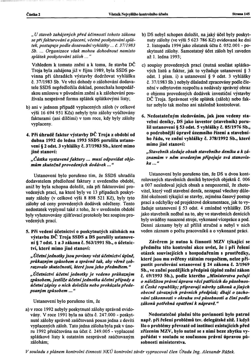 .. " Vzhledem k tomuto znění a k tomu, že stavba DČ Troja byla zahájenajiž v říjnu 1989, byla SSDS povinna při úhradách výstavby dodržovat vyhlášku Č. 37/1983 Sb.