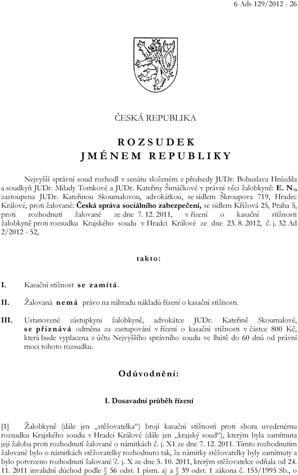 Kateřinou Skoumalovou, advokátkou, se sídlem Škroupova 719, Hradec Králové, proti žalované: Česká správa sociálního zabezpečení, se sídlem Křížová 25, Praha 5, proti rozhodnutí žalované ze dne 7. 12.