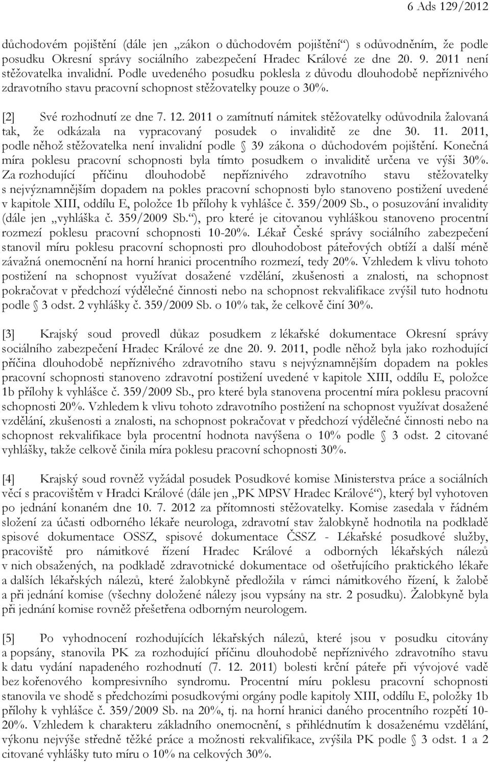 2011 o zamítnutí námitek stěžovatelky odůvodnila žalovaná tak, že odkázala na vypracovaný posudek o invaliditě ze dne 30. 11.