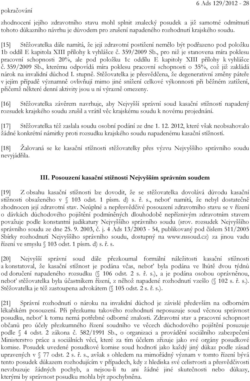 , pro niž je stanovena míra poklesu pracovní schopnosti 20%, ale pod položku 1c oddílu E kapitoly XIII přílohy k vyhlášce č. 359/2009 Sb.