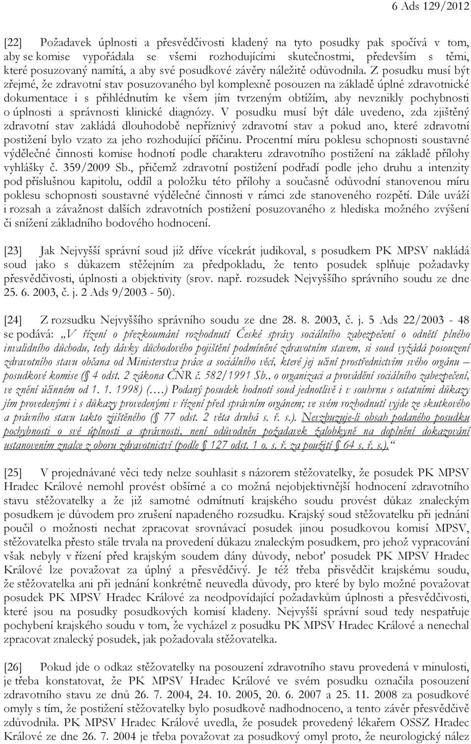 Z posudku musí být zřejmé, že zdravotní stav posuzovaného byl komplexně posouzen na základě úplné zdravotnické dokumentace i s přihlédnutím ke všem jím tvrzeným obtížím, aby nevznikly pochybnosti o