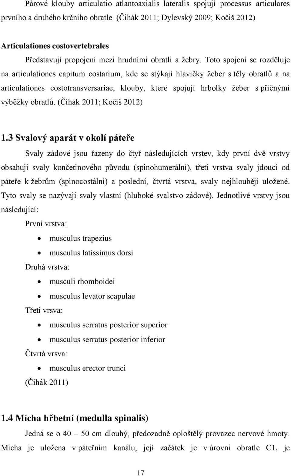 Toto spojení se rozděluje na articulationes capitum costarium, kde se stýkají hlavičky žeber s těly obratlů a na articulationes costotransversariae, klouby, které spojují hrbolky žeber s příčnými