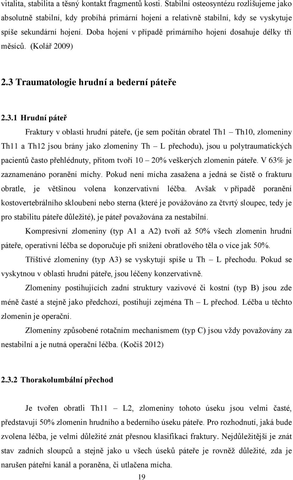 Doba hojení v případě primárního hojení dosahuje délky tří měsíců. (Kolář 2009) 2.3 