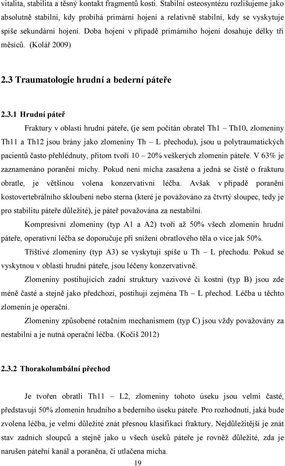 Doba hojení v případě primárního hojení dosahuje délky tří měsíců. (Kolář 2009) 2.3 