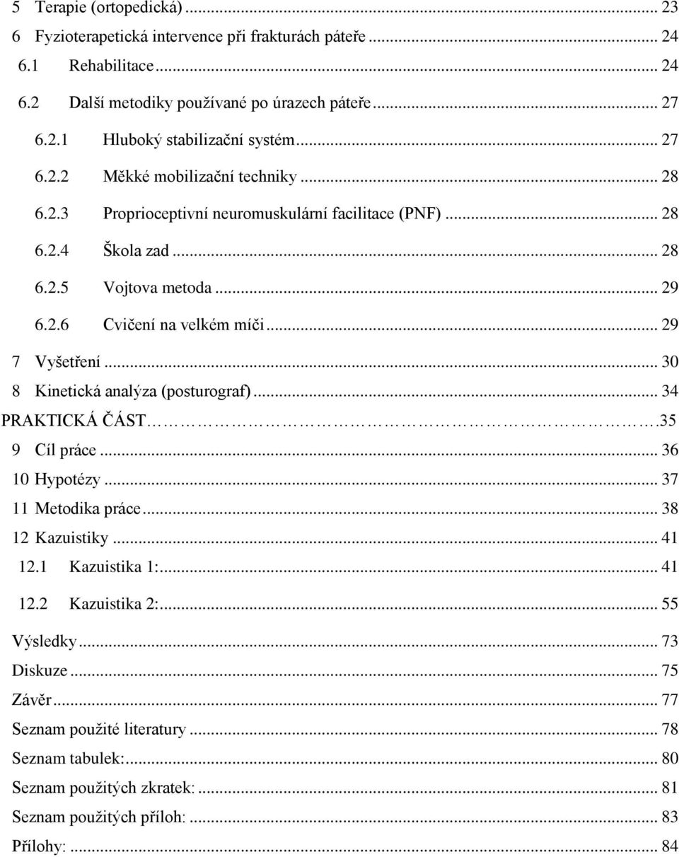 .. 29 7 Vyšetření... 30 8 Kinetická analýza (posturograf)... 34 PRAKTICKÁ ČÁST.35 9 Cíl práce... 36 10 Hypotézy... 37 11 Metodika práce... 38 12 Kazuistiky... 41 12.1 Kazuistika 1:... 41 12.2 Kazuistika 2:.