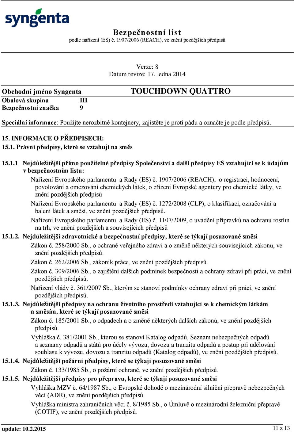 1907/2006 (REACH), o registraci, hodnocení, povolování a omezování chemických látek, o zřízení Evropské agentury pro chemické látky, ve znění pozdějších předpisů Nařízení Evropského parlamentu a Rady