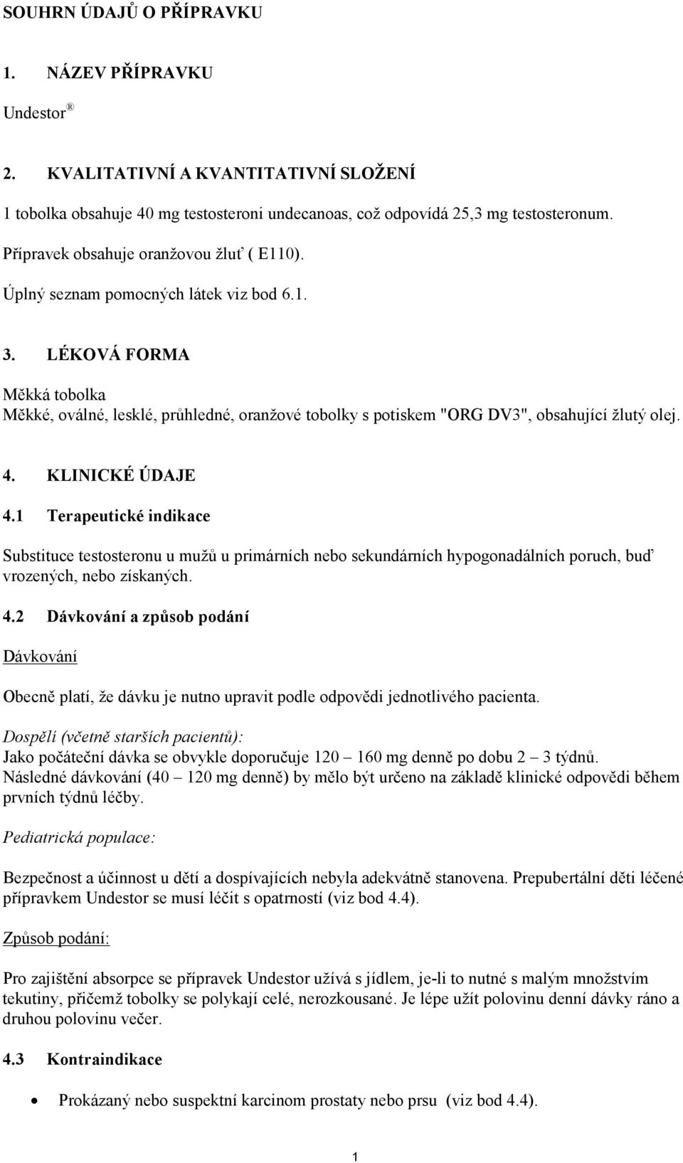 LÉKOVÁ FORMA Měkká tobolka Měkké, oválné, lesklé, průhledné, oranžové tobolky s potiskem "ORG DV3", obsahující žlutý olej. 4. KLINICKÉ ÚDAJE 4.