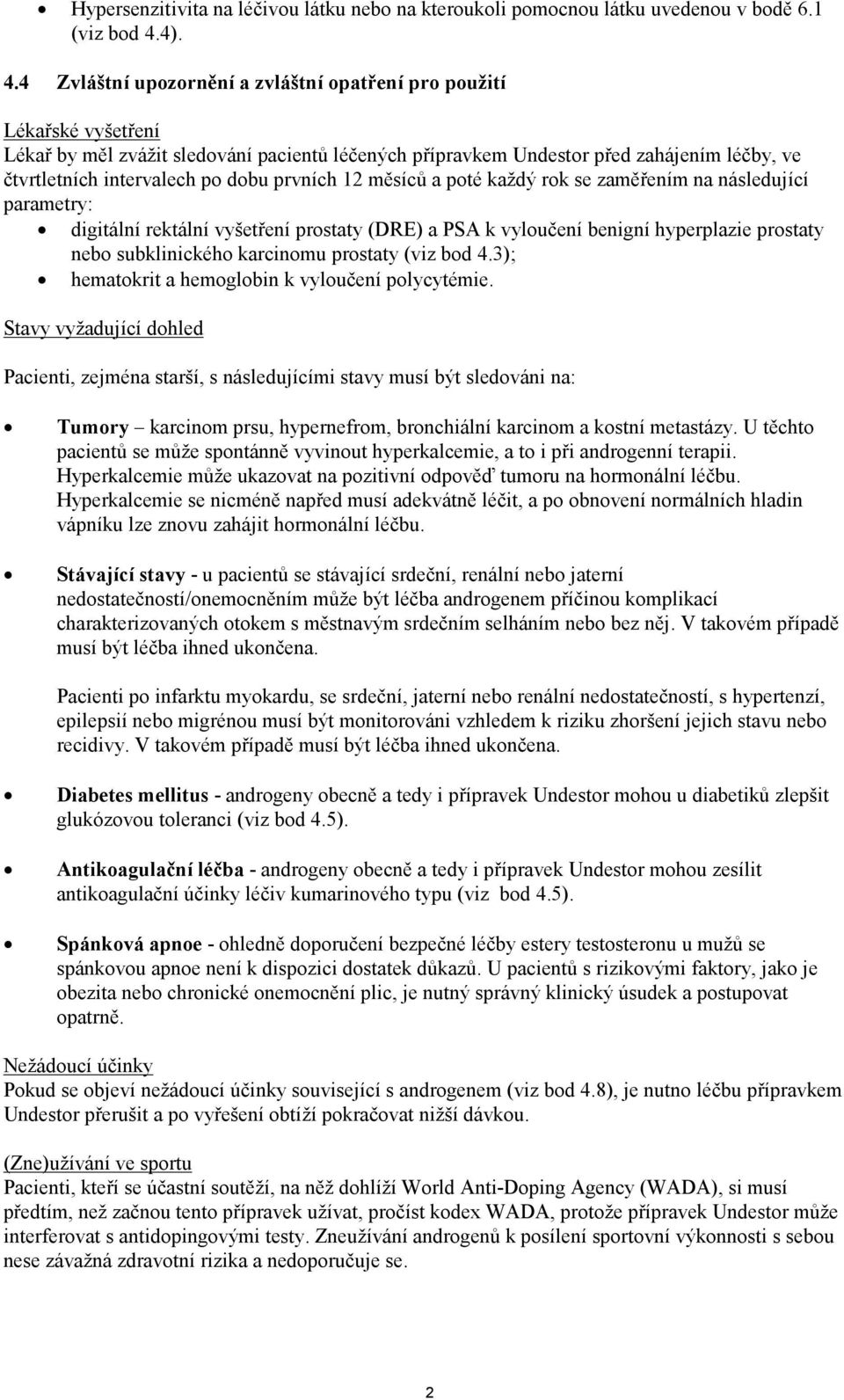 4 Zvláštní upozornění a zvláštní opatření pro použití Lékařské vyšetření Lékař by měl zvážit sledování pacientů léčených přípravkem Undestor před zahájením léčby, ve čtvrtletních intervalech po dobu