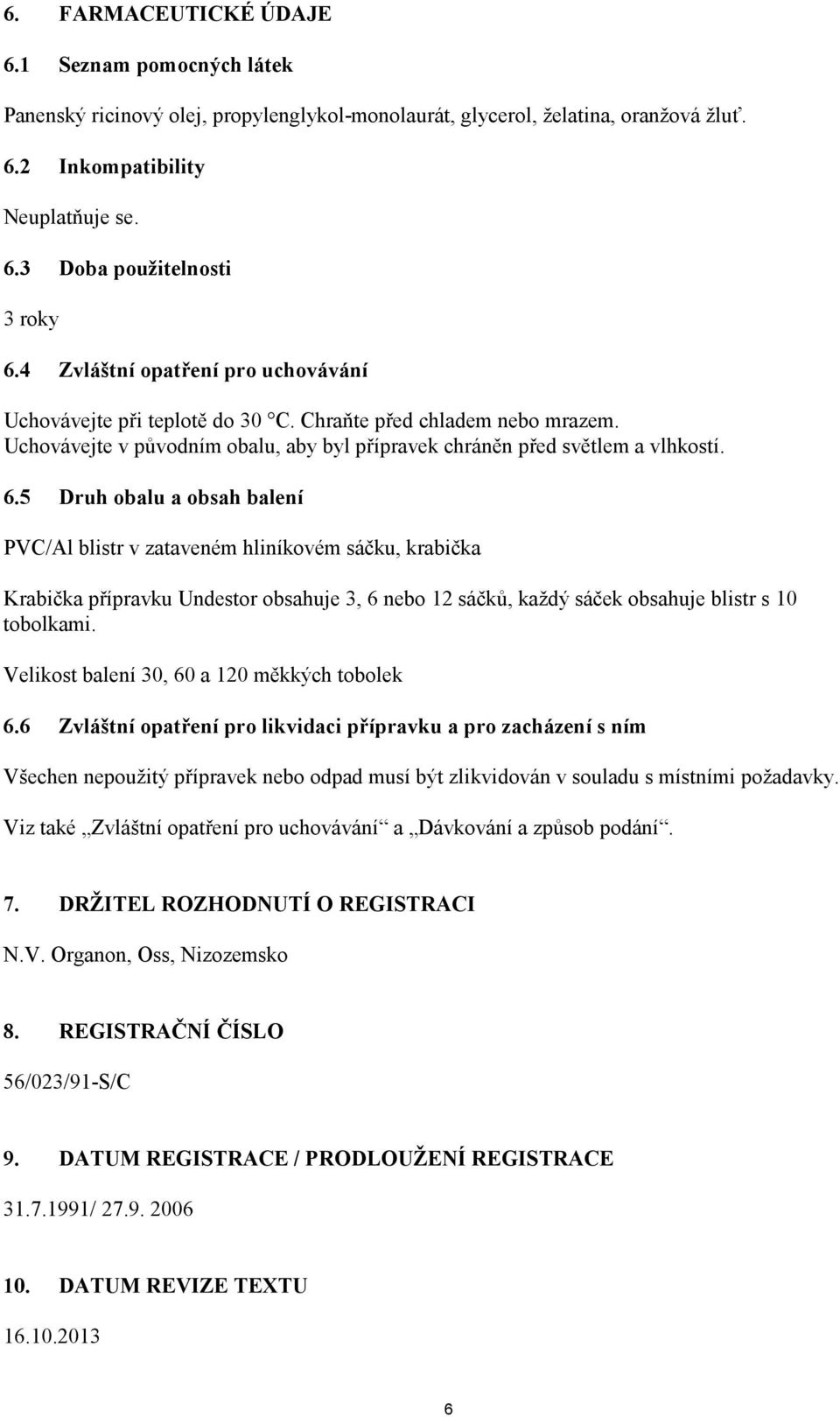 5 Druh obalu a obsah balení PVC/Al blistr v zataveném hliníkovém sáčku, krabička Krabička přípravku Undestor obsahuje 3, 6 nebo 12 sáčků, každý sáček obsahuje blistr s 10 tobolkami.