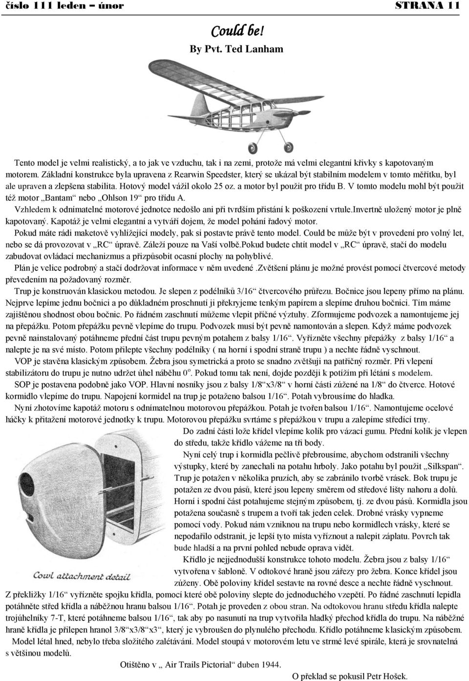 a motor byl pouţit pro třídu B. V tomto modelu mohl být pouţit téţ motor Bantam nebo Ohlson 19 pro třídu A.