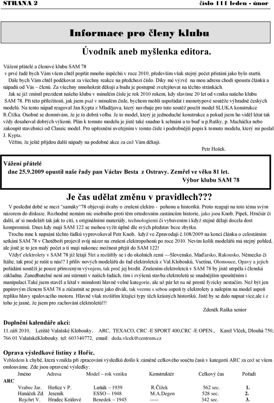 Dále bych Vám chtěl poděkovat za všechny reakce na předchozí číslo. Díky mé výzvě na mou adresu chodí spoustu článků a nápadů od Vás členů.