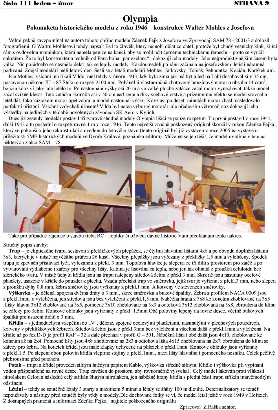 O Waltru Mohlesovi tehdy napsal: Byl to člověk, který nemohl dělat co chtěl, protoţe byl chudý vesnický kluk, ţijící sám s ovdovělou maminkou, která neměla peníze na kauci, aby se mohl učit černému