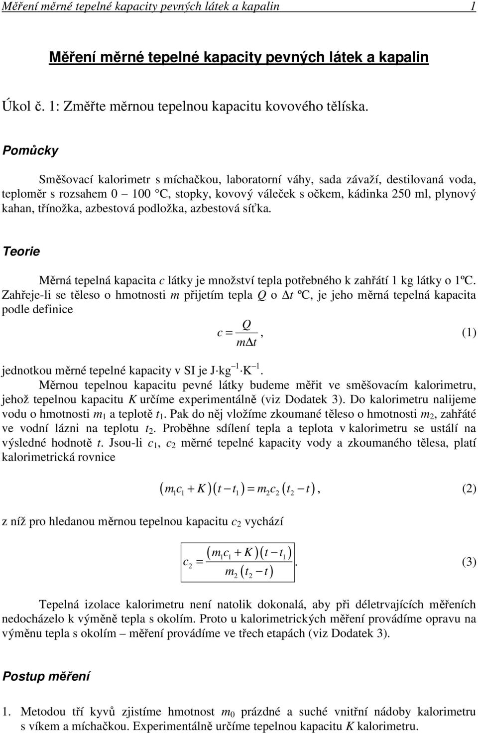 tepelná kapacita c látky je množství tepla potřebného k zahřátí kg látky o ºC Zahřeje-li se těleso o hmotnosti m přijetím tepla Q o t ºC je jeho měrná tepelná kapacita podle definice Q c () m t