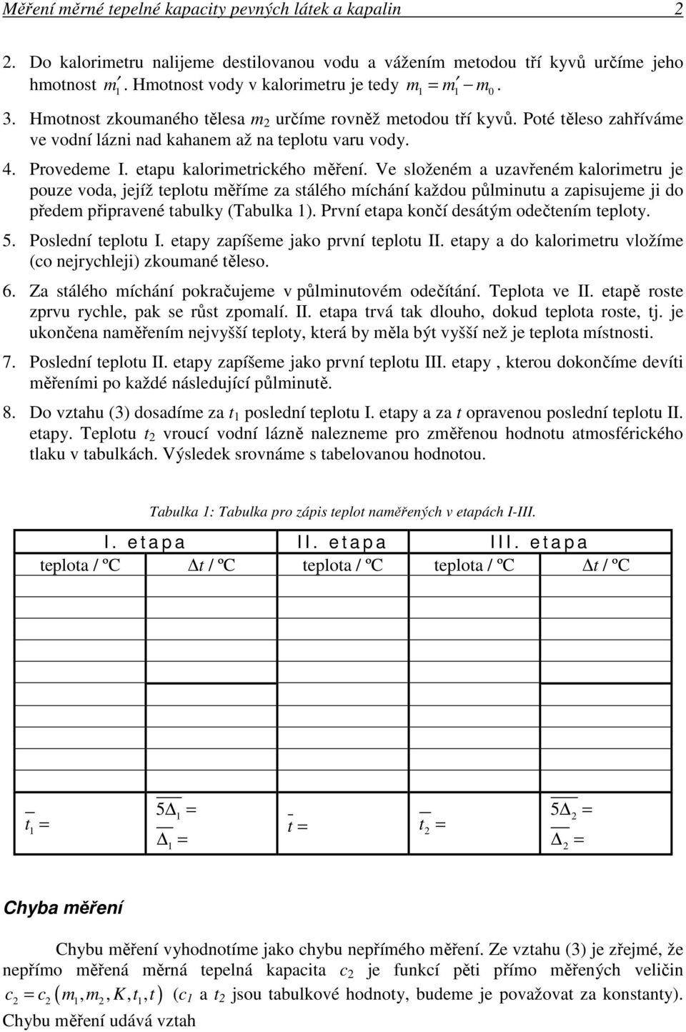 kalorimetru je pouze voda jejíž teplotu měříme za stálého míchání každou půlminutu a zapisujeme ji do předem připravené tabulky (Tabulka ) První etapa končí desátým odečtením teploty 5 Poslední