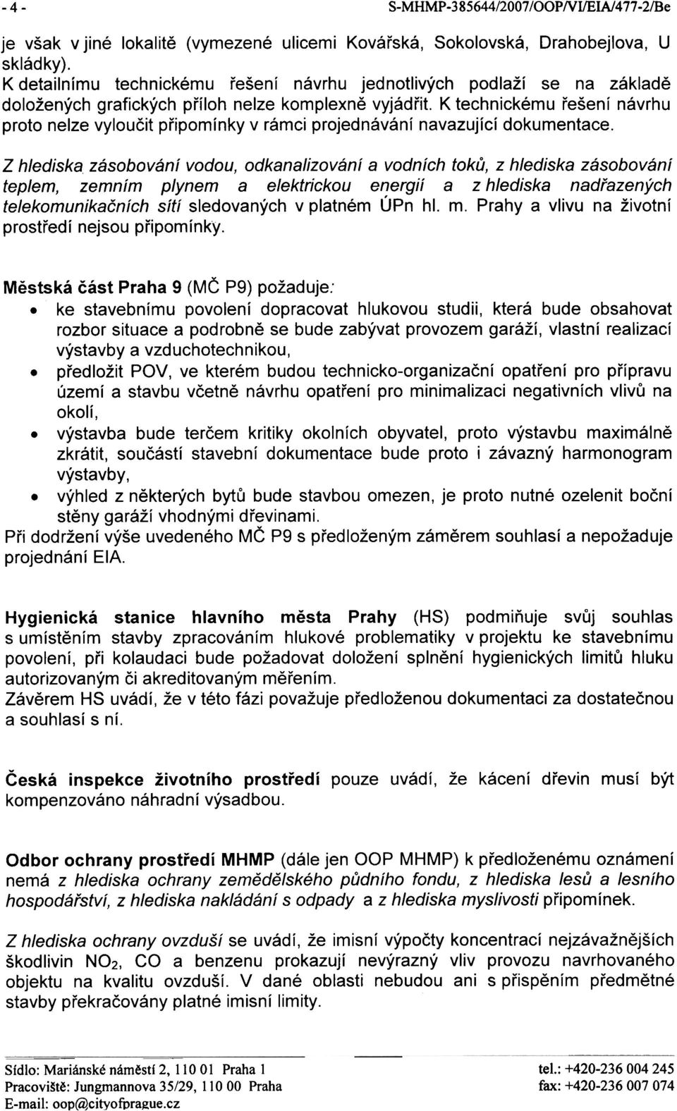 K technickému øešení návrhu proto nelze vylouèit pøipomínky v rámci projednávání navazující dokumentace.