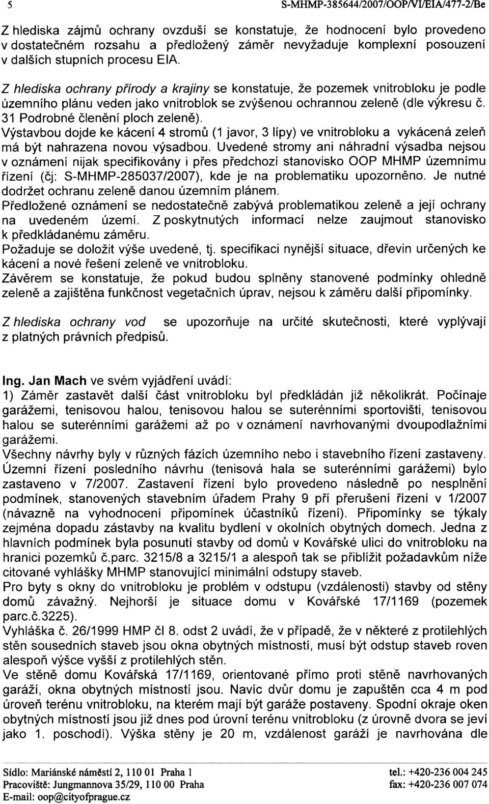 31 Podrobné èlenìní ploch zelenì). Výstavbou dojde ke kácení 4 stromù (1 javor, 3 lípy) ve vnitrobloku a vykácená zeleò má být nahrazena novou výsadbou.