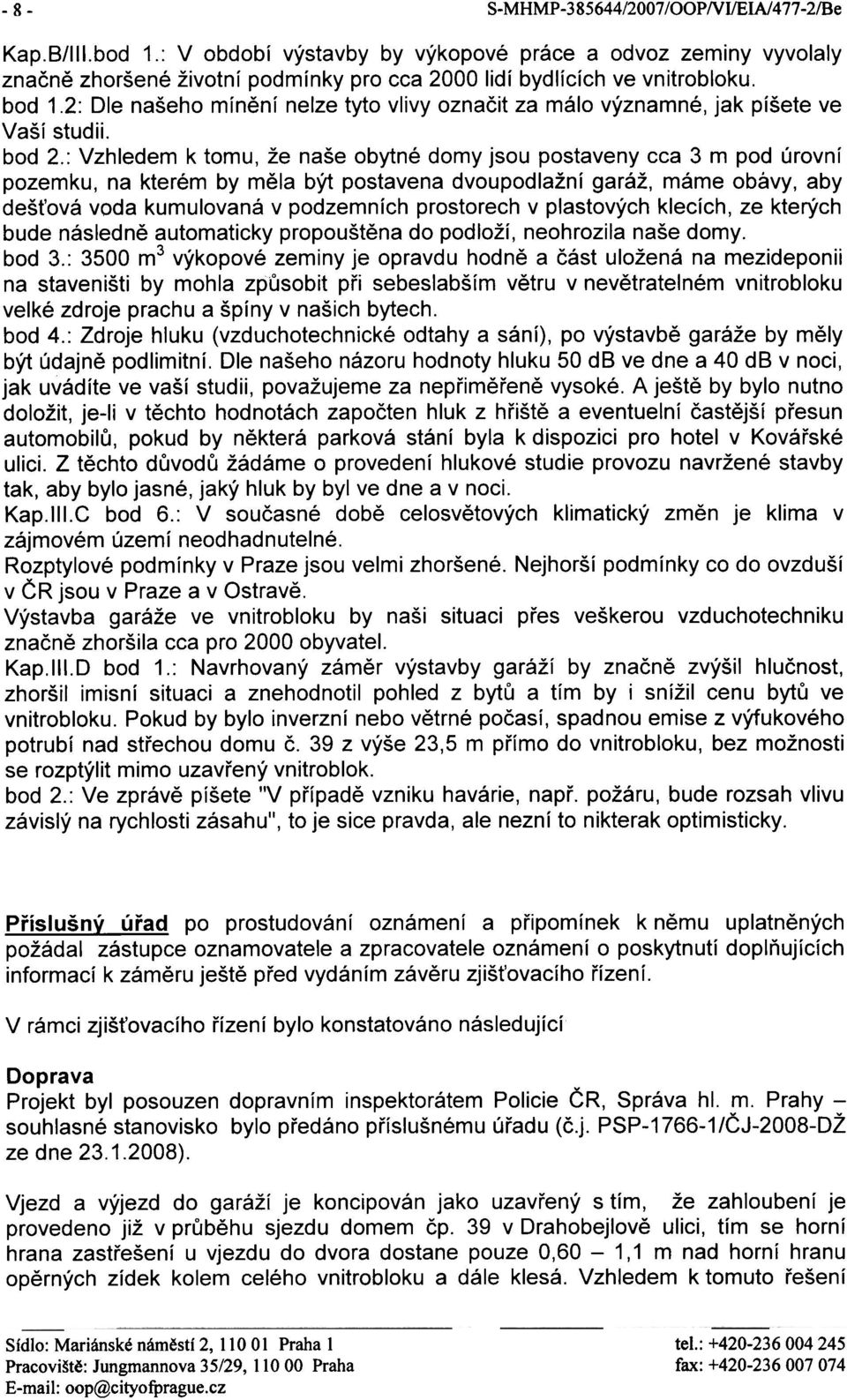 : Vzhledem k tomu, že naše obytné domy jsou postaveny cca 3 m pod úrovní pozemku, na kterém by mìla být postavena dvoupodlažní garáž, máme obávy, aby deš ová voda kumulovaná v podzemních prostorech v