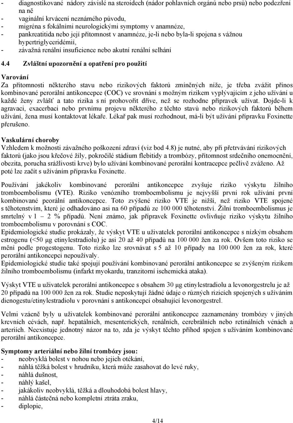 4 Zvláštní upozornění a opatření pro použití Varování Za přítomnosti některého stavu nebo rizikových faktorů zmíněných níže, je třeba zvážit přínos kombinované perorální antikoncepce (COC) ve