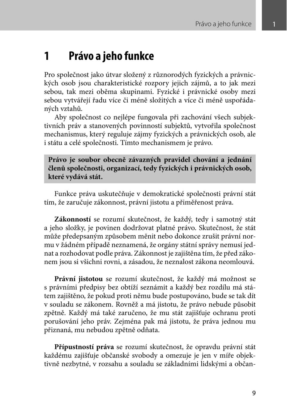 Aby společnost co nejlépe fungovala při zachování všech subjektivních práv a stanovených povinností subjektů, vytvořila společnost mechanismus, který reguluje zájmy fyzických a právnických osob, ale