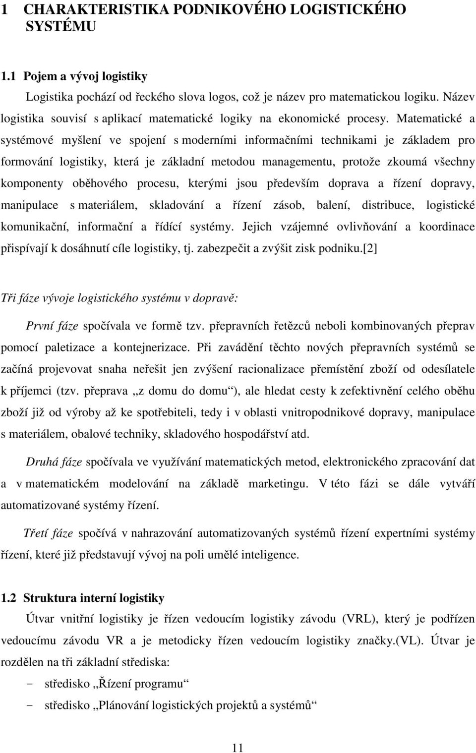 Matematické a systémové myšlení ve spojení s moderními informačními technikami je základem pro formování logistiky, která je základní metodou managementu, protože zkoumá všechny komponenty oběhového