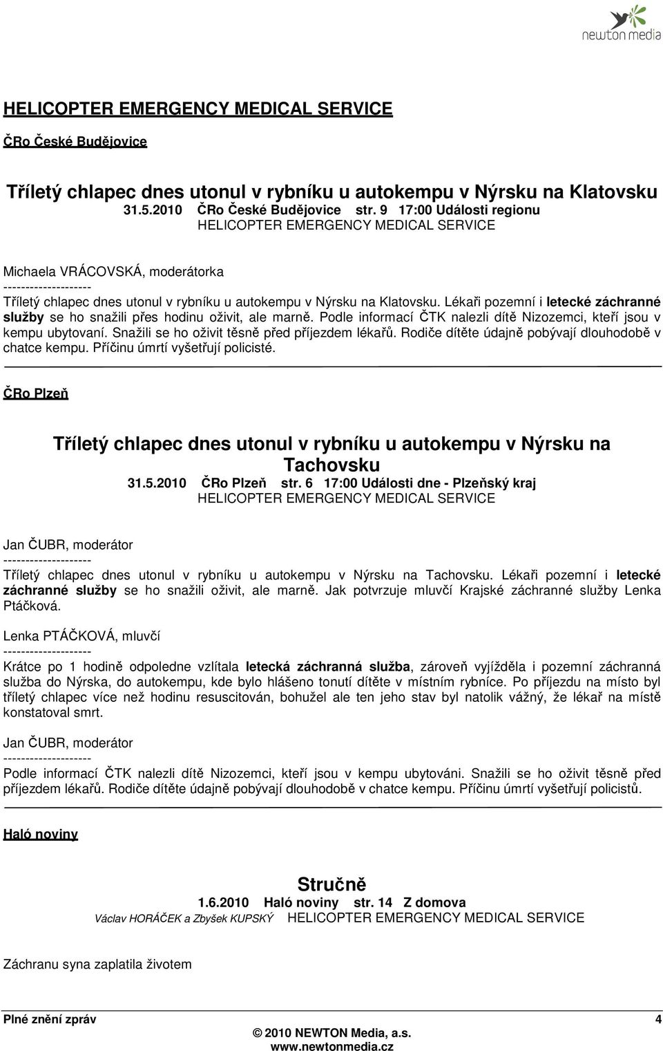 Lékaři pozemní i letecké záchranné služby se ho snažili přes hodinu oživit, ale marně. Podle informací ČTK nalezli dítě Nizozemci, kteří jsou v kempu ubytovaní.