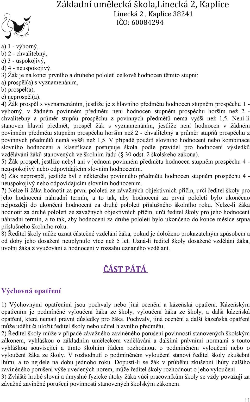 4) Žák prospěl s vyznamenáním, jestliže je z hlavního předmětu hodnocen stupněm prospěchu 1 - výborný, v žádném povinném předmětu není hodnocen stupněm prospěchu horším než 2 - chvalitebný a průměr