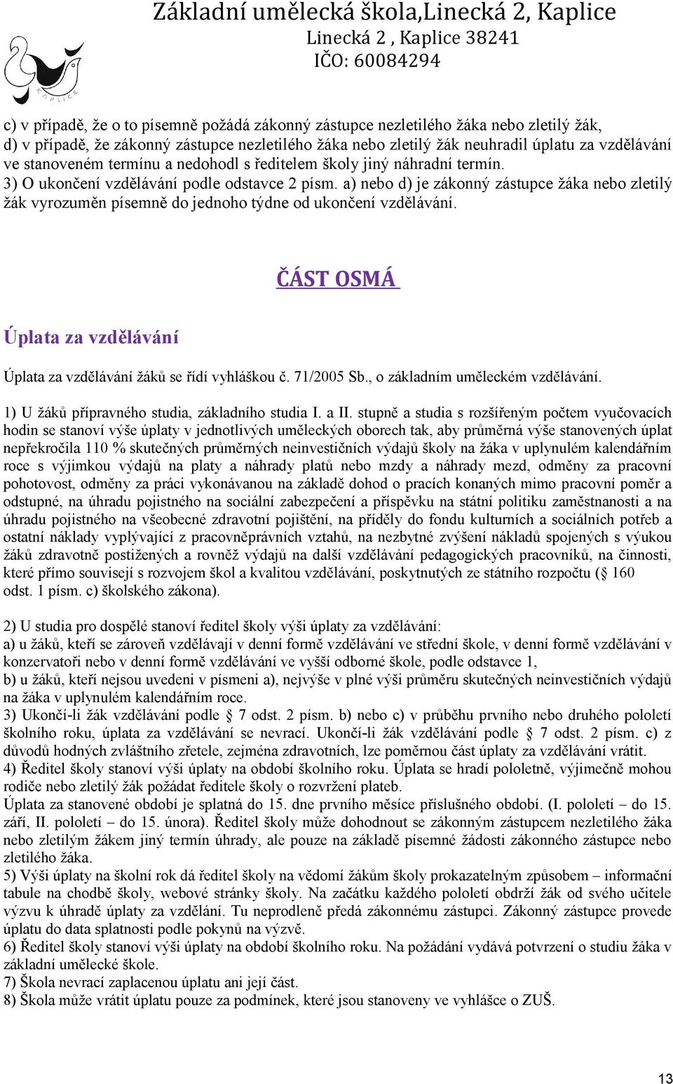 a) nebo d) je zákonný zástupce žáka nebo zletilý žák vyrozuměn písemně do jednoho týdne od ukončení vzdělávání. ČÁST OSMÁ Úplata za vzdělávání Úplata za vzdělávání žáků se řídí vyhláškou č.