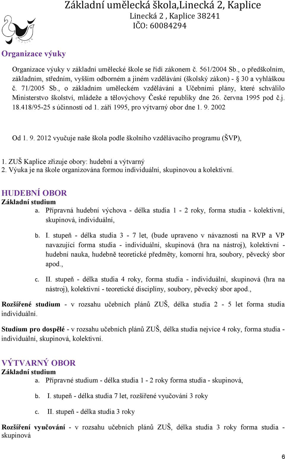 září 1995, pro výtvarný obor dne 1. 9. 2002 Od 1. 9. 2012 vyučuje naše škola podle školního vzdělávacího programu (ŠVP), 1. ZUŠ Kaplice zřizuje obory: hudební a výtvarný 2.
