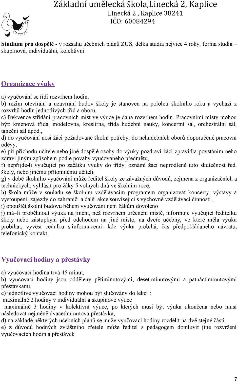 Pracovními místy mohou být: kmenová třída, modelovna, kreslírna, třída hudební nauky, koncertní sál, orchestrální sál, taneční sál apod.