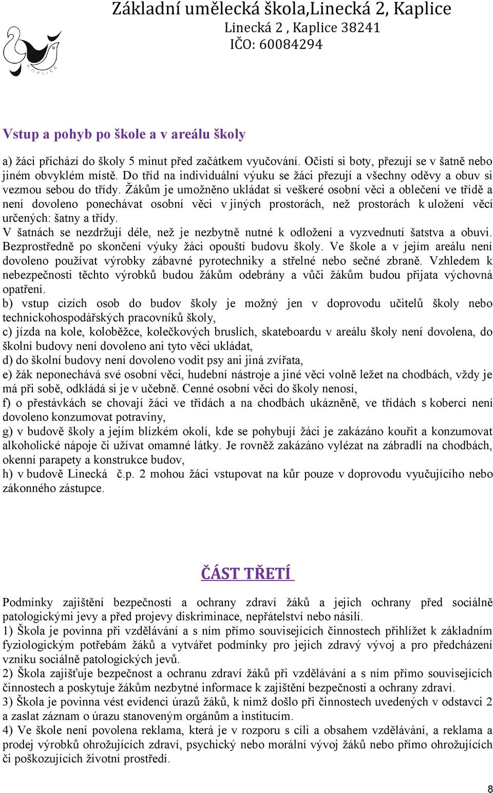 Žákům je umožněno ukládat si veškeré osobní věci a oblečení ve třídě a není dovoleno ponechávat osobní věci v jiných prostorách, než prostorách k uložení věcí určených: šatny a třídy.