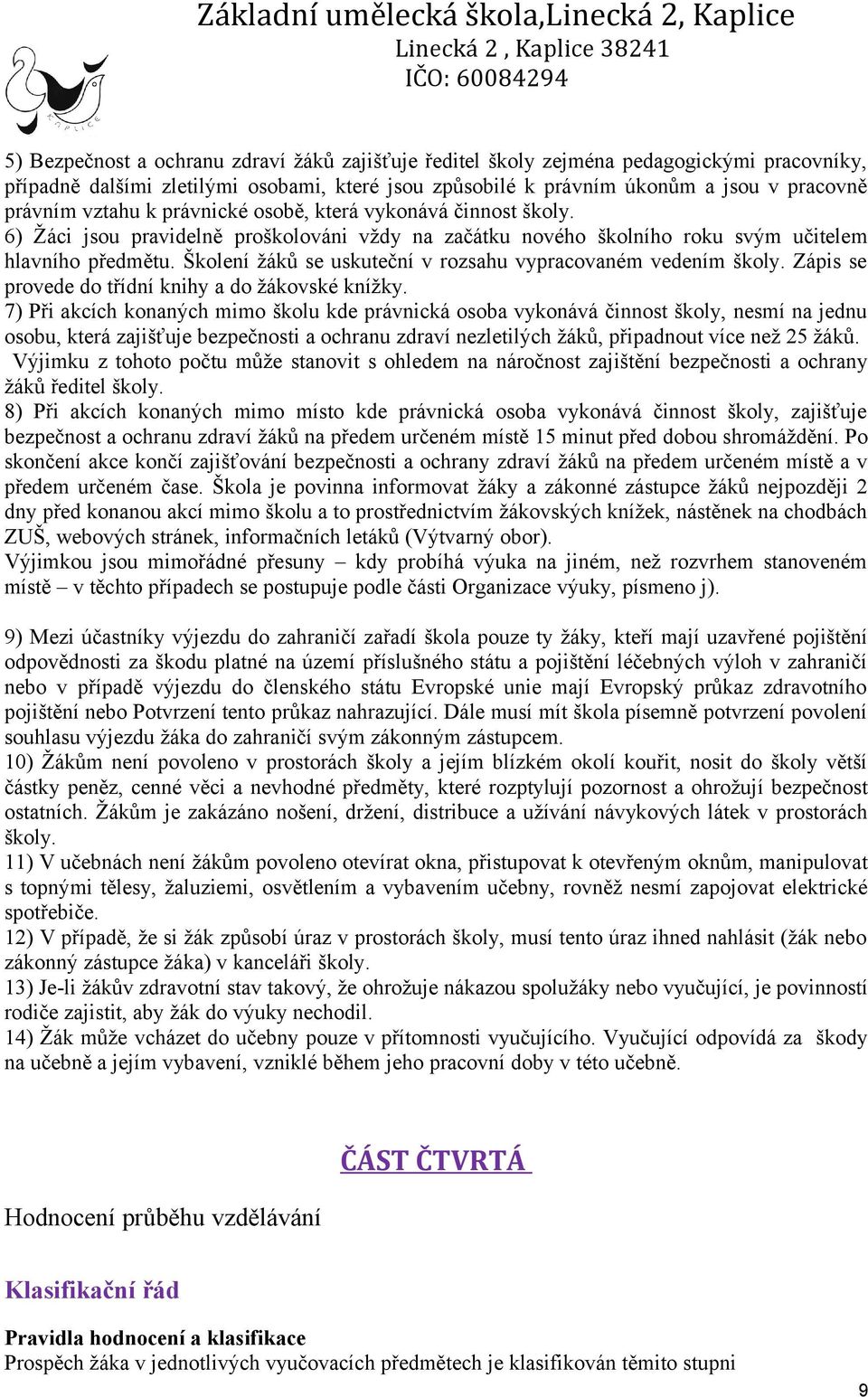 Školení žáků se uskuteční v rozsahu vypracovaném vedením školy. Zápis se provede do třídní knihy a do žákovské knížky.