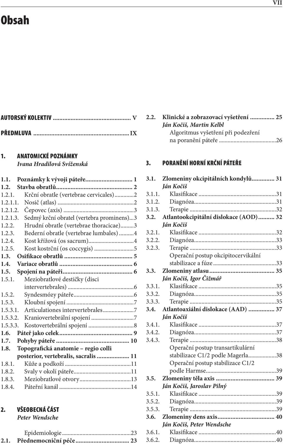 ..4 1.2.4. Kost křížová (os sacrum)...4 1.2.5. Kost kostrční (os coccygis)...5 1.3. Osifikace obratlů... 5 1.4. Variace obratlů... 6 1.5. Spojení na páteři... 6 1.5.1. Meziobratlové destičky (disci intervertebrales).