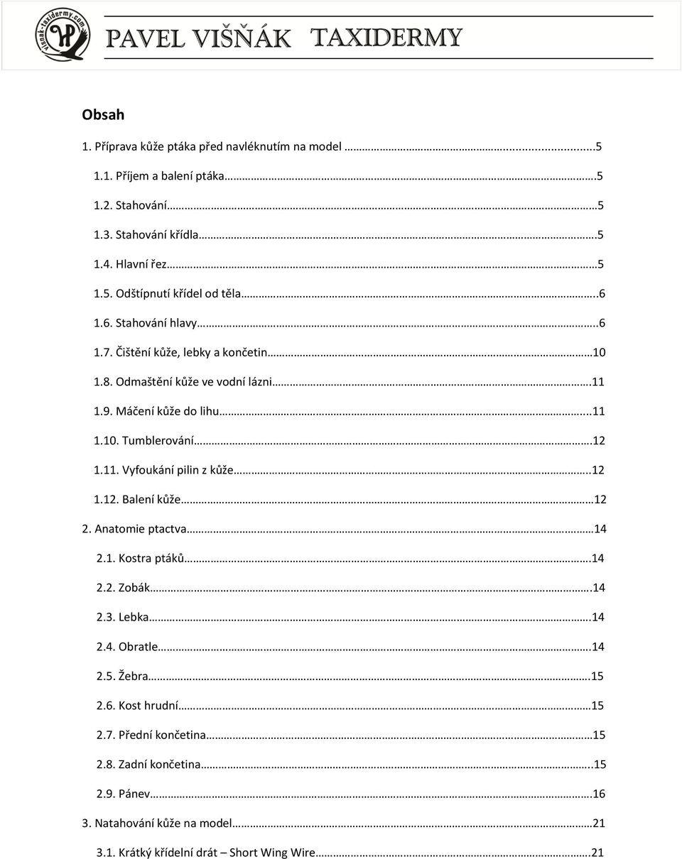 .12 1.12. Balení kůže 12 2. Anatomie ptactva. 14 2.1. Kostra ptáků.14 2.2. Zobák.14 2.3. Lebka.14 2.4. Obratle.14 2.5. Žebra.15 2.6. Kost hrudní 15 2.7.