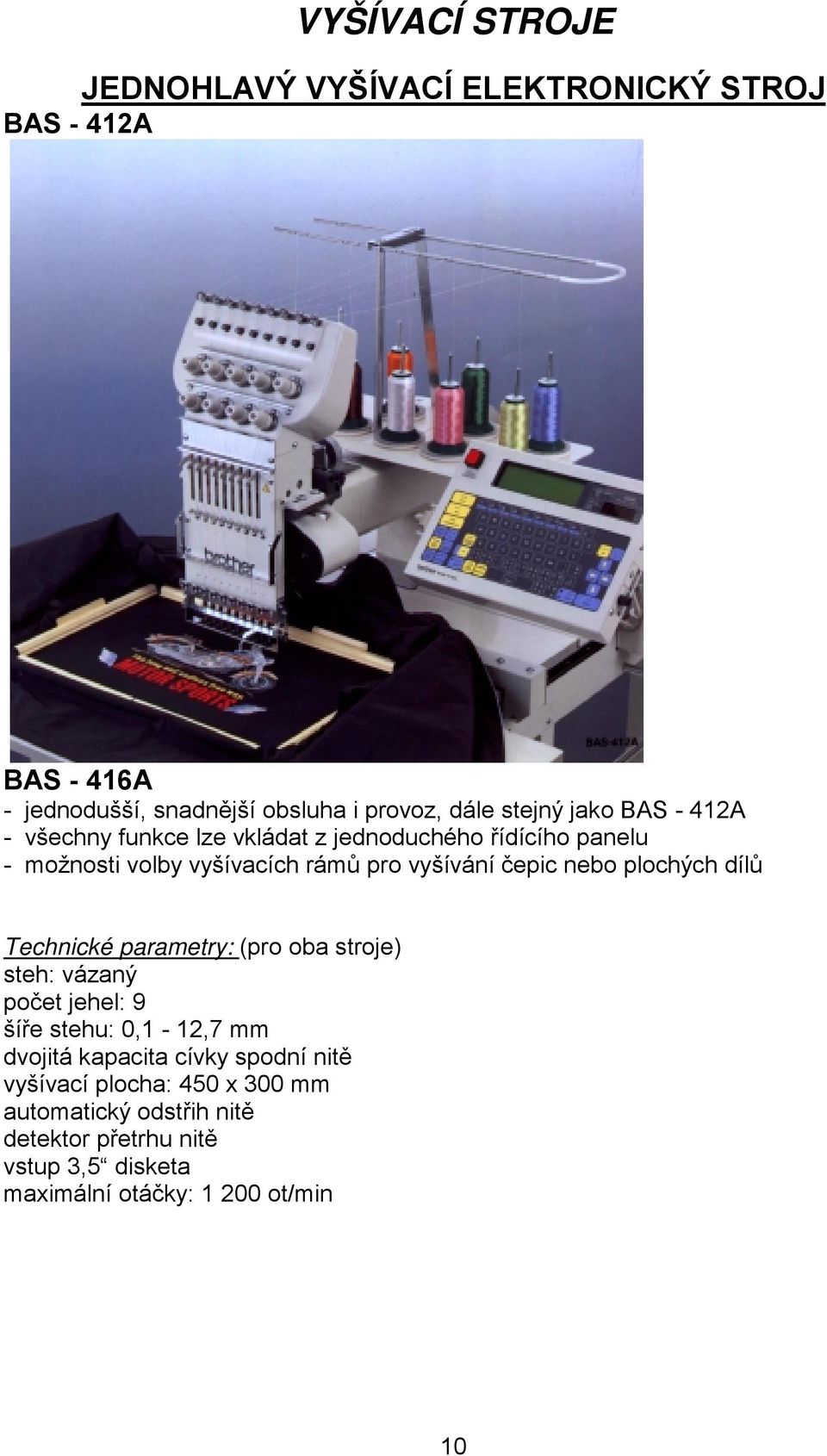 čepic nebo plochých dílů Technické parametry: (pro oba stroje) počet jehel: 9 šíře stehu: 0,1-12,7 mm dvojitá kapacita cívky