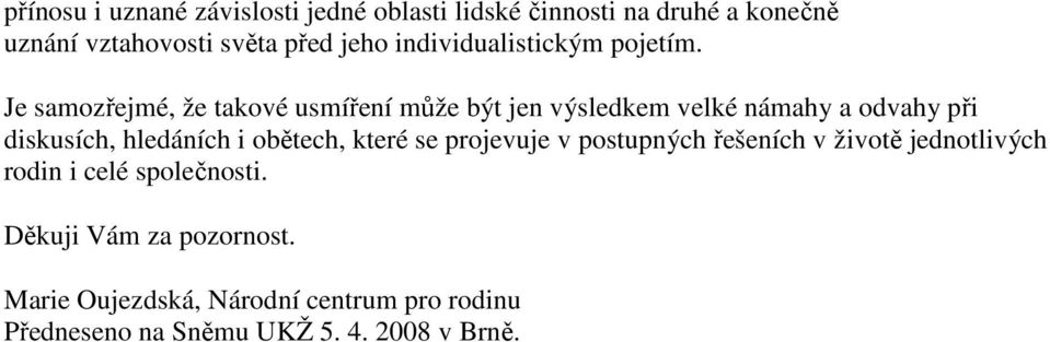 Je samozřejmé, že takové usmíření může být jen výsledkem velké námahy a odvahy při diskusích, hledáních i