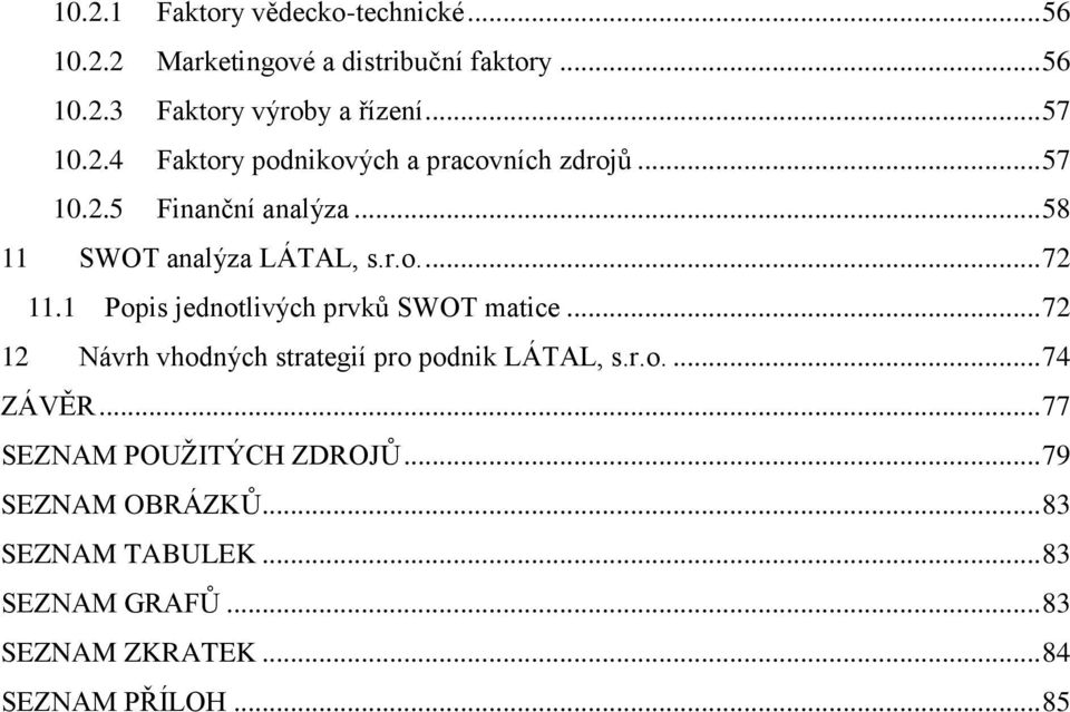 1 Popis jednotlivých prvků SWOT matice... 72 12 Návrh vhodných strategií pro podnik LÁTAL, s.r.o.... 74 ZÁVĚR.