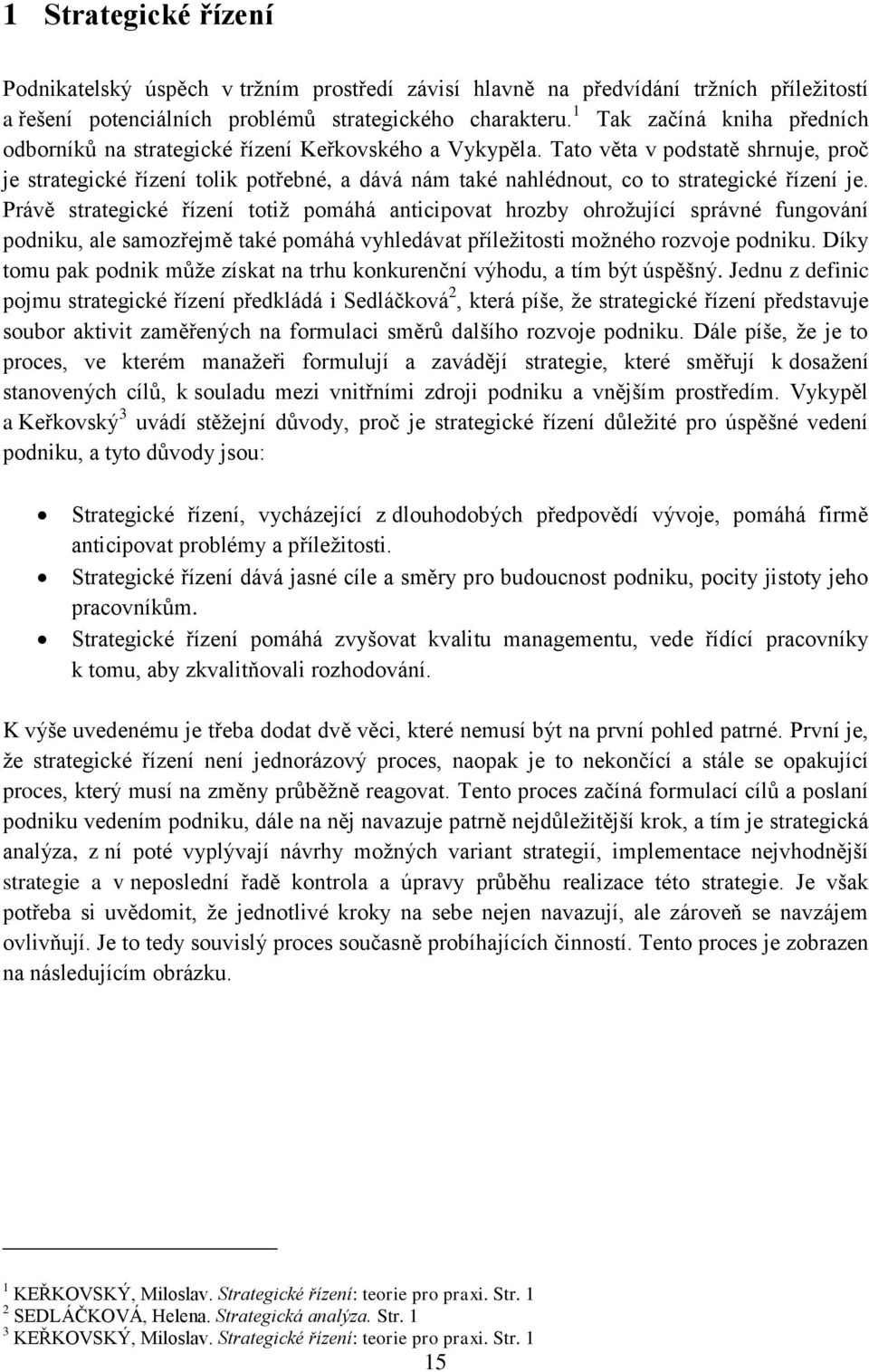 Tato věta v podstatě shrnuje, proč je strategické řízení tolik potřebné, a dává nám také nahlédnout, co to strategické řízení je.