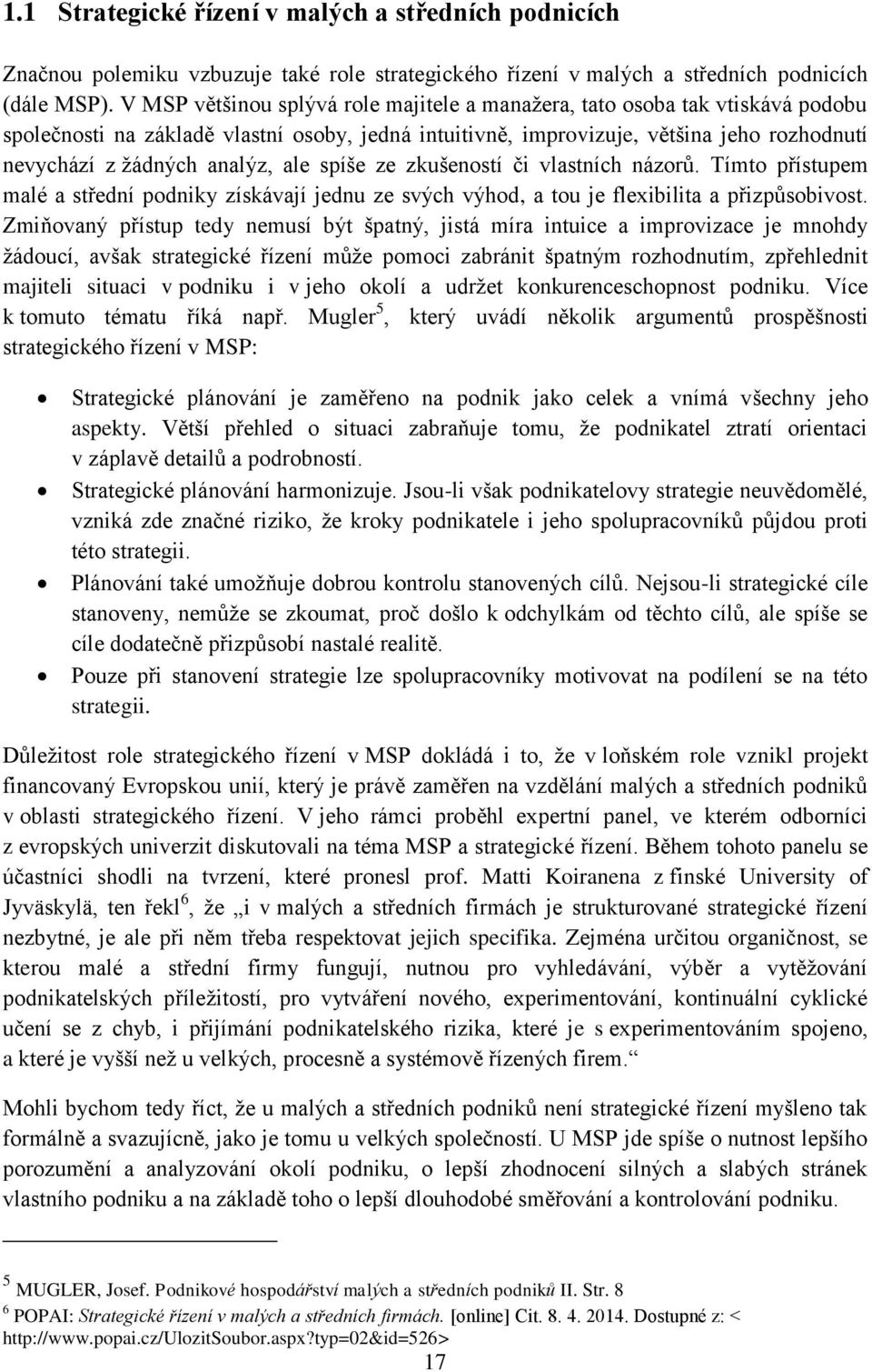 ale spíše ze zkušeností či vlastních názorů. Tímto přístupem malé a střední podniky získávají jednu ze svých výhod, a tou je flexibilita a přizpůsobivost.