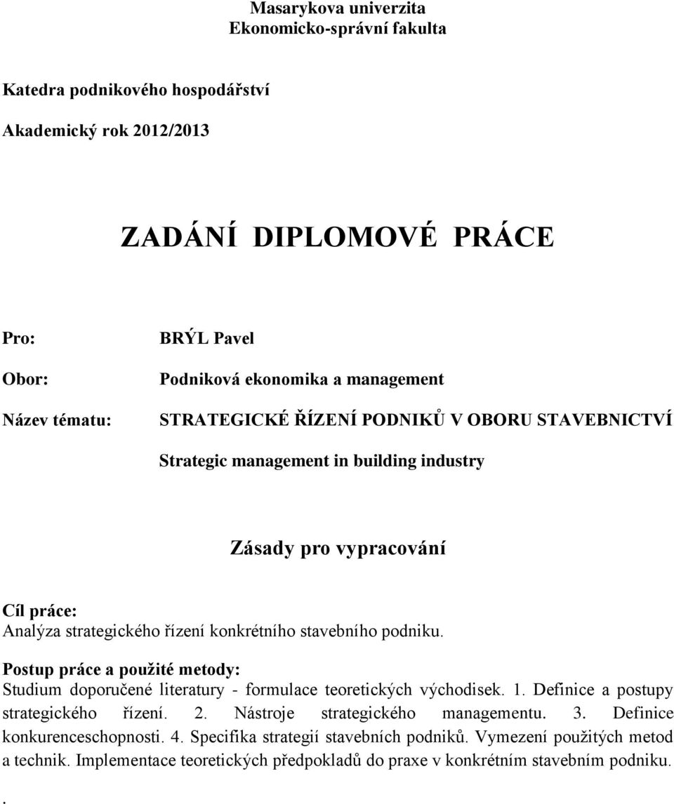 podniku. Postup práce a použité metody: Studium doporučené literatury - formulace teoretických východisek. 1. Definice a postupy strategického řízení. 2. Nástroje strategického managementu.