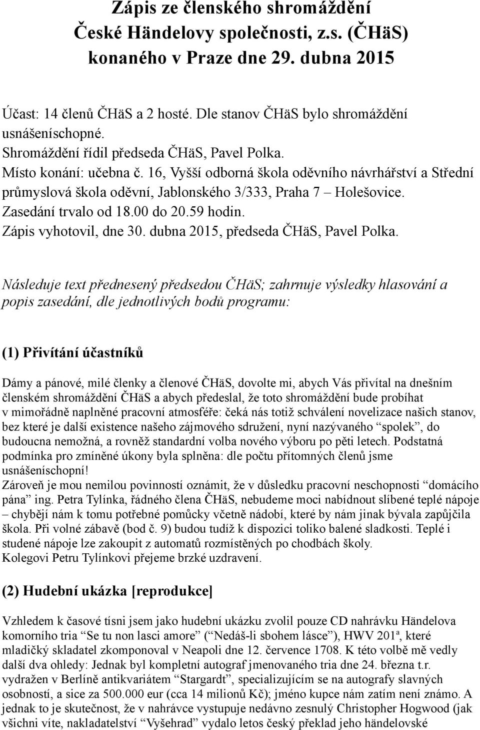 Zasedání trvalo od 18.00 do 20.59 hodin. Zápis vyhotovil, dne 30. dubna 2015, předseda ČHäS, Pavel Polka.