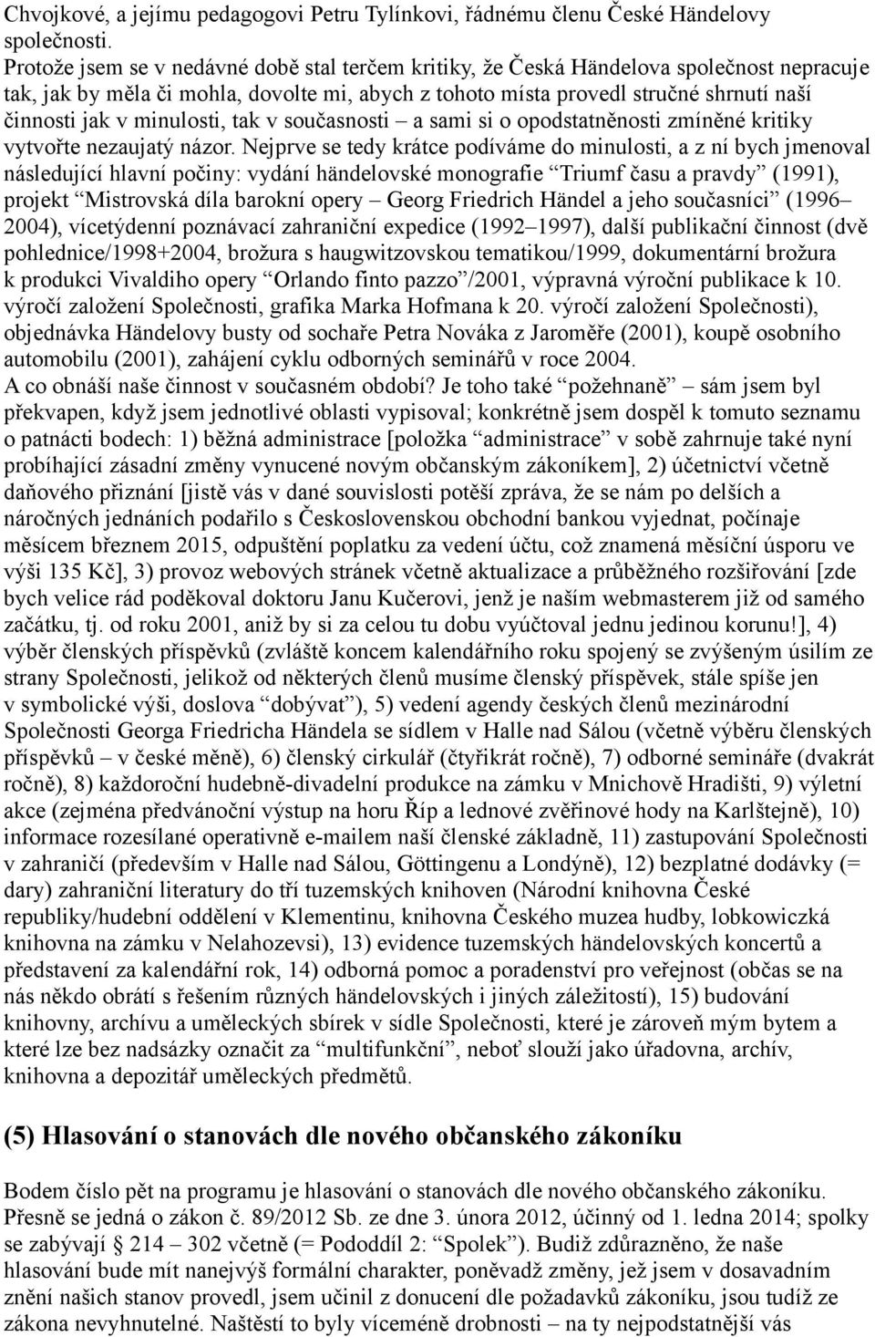 minulosti, tak v současnosti a sami si o opodstatněnosti zmíněné kritiky vytvořte nezaujatý názor.