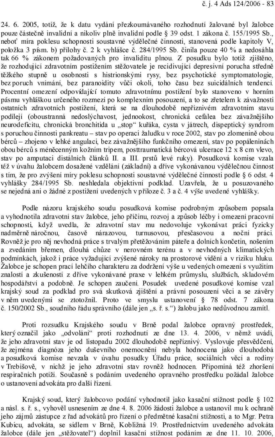 činila pouze 40 % a nedosáhla tak 66 % zákonem požadovaných pro invaliditu plnou.