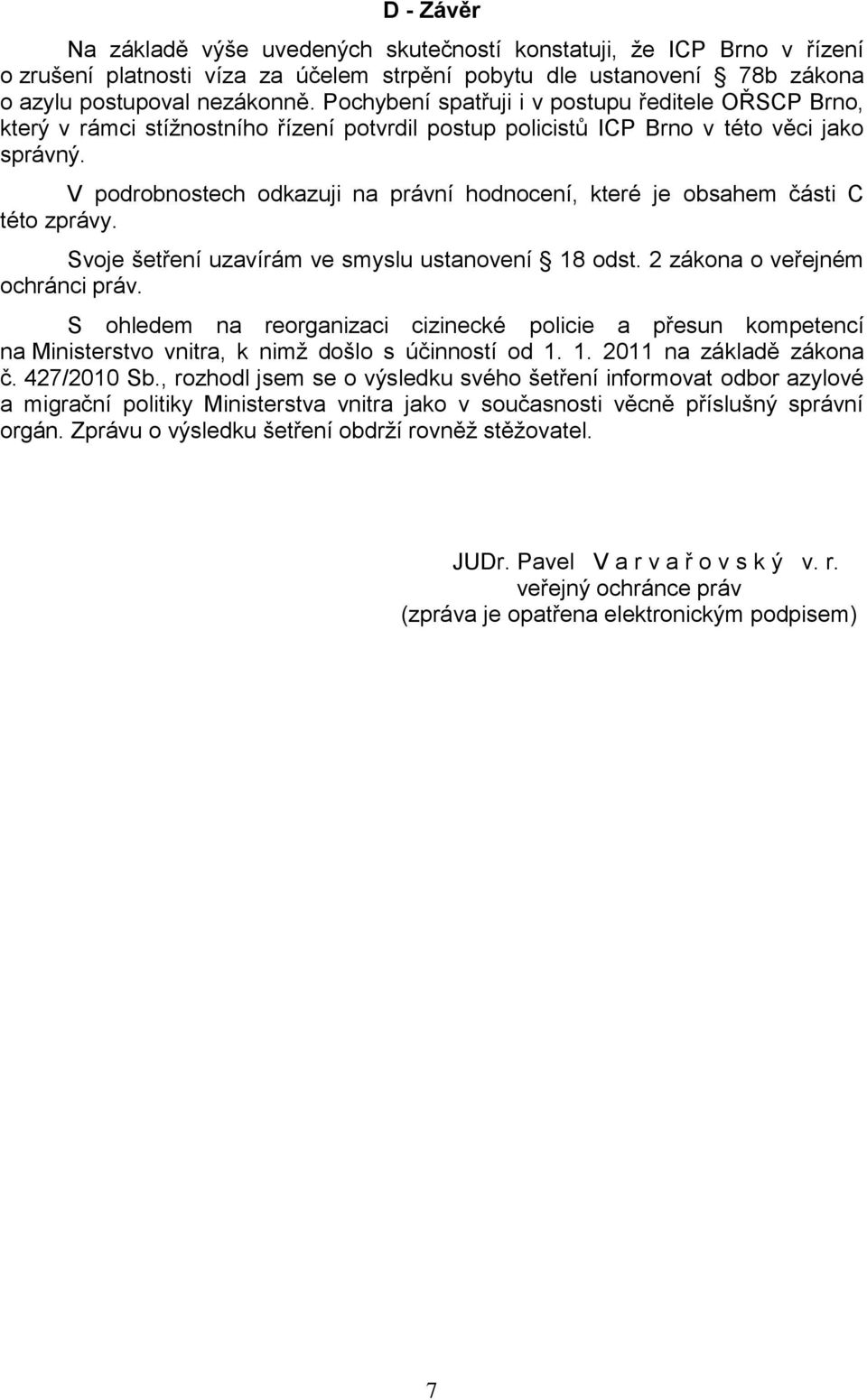 V podrobnostech odkazuji na právní hodnocení, které je obsahem části C této zprávy. Svoje šetření uzavírám ve smyslu ustanovení 18 odst. 2 zákona o veřejném ochránci práv.