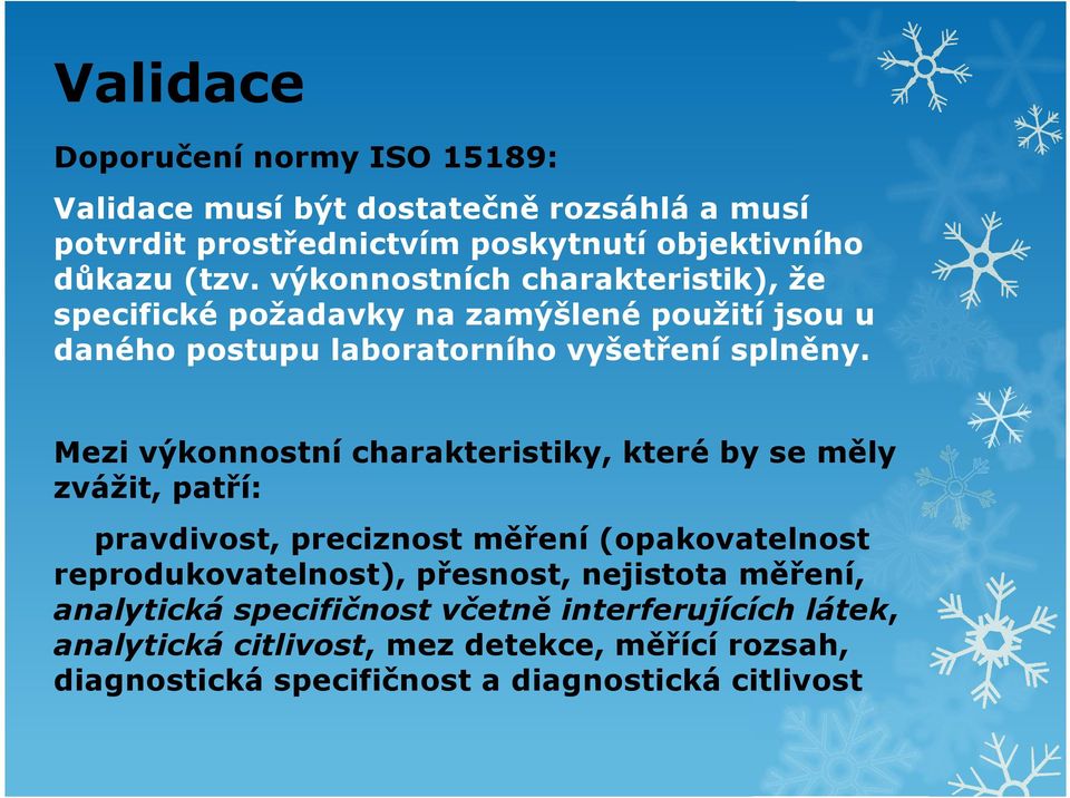 Mezi výkonnostní charakteristiky, které by se měly zvážit, patří: pravdivost, preciznost měření (opakovatelnost reprodukovatelnost), přesnost,