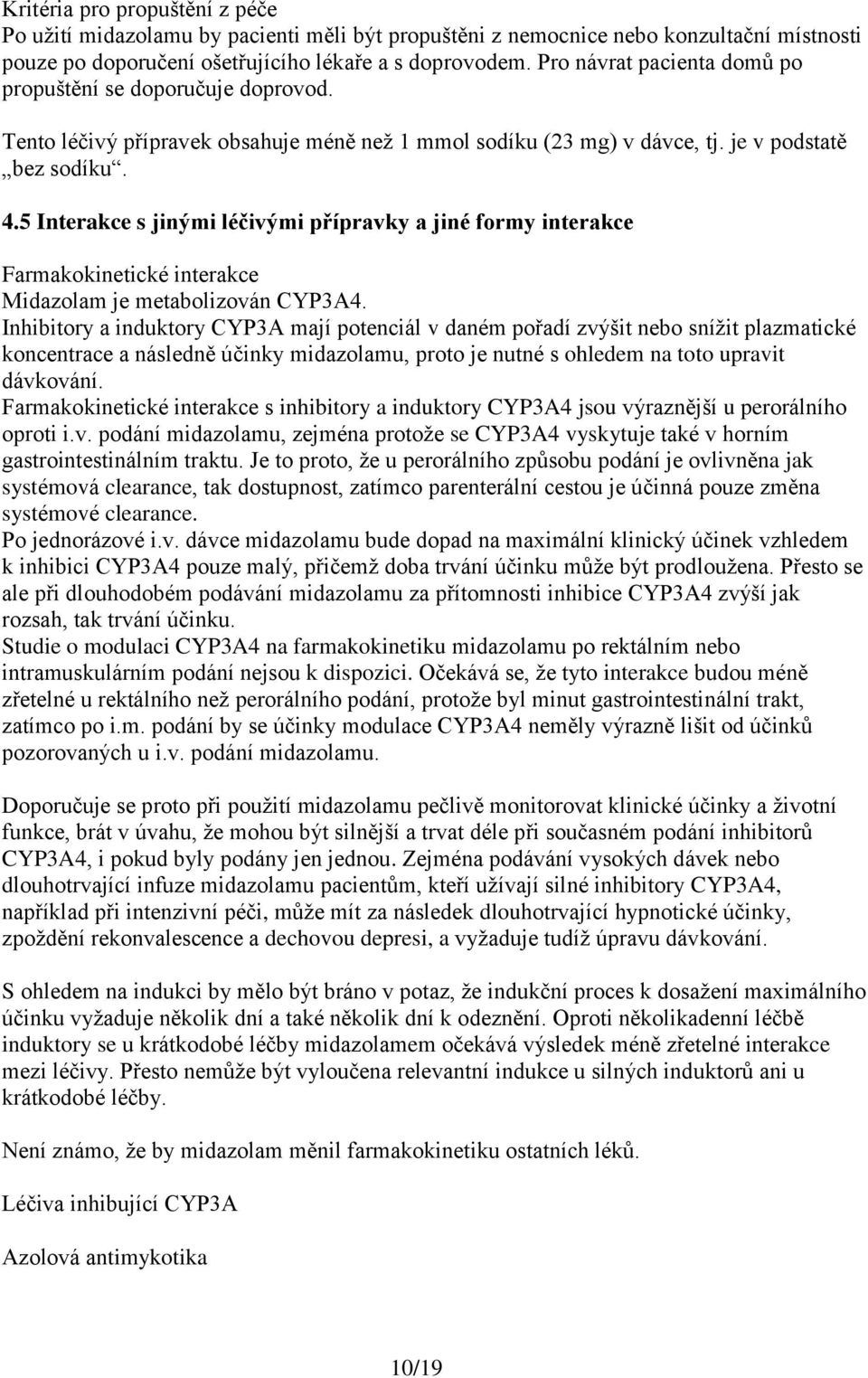 5 Interakce s jinými léčivými přípravky a jiné formy interakce Farmakokinetické interakce Midazolam je metabolizován CYP3A4.