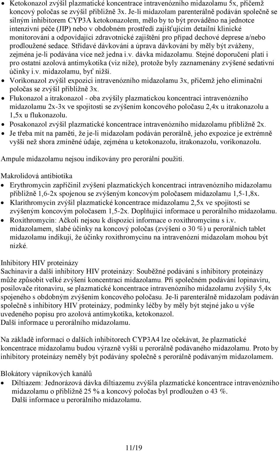 klinické monitorování a odpovídající zdravotnické zajištění pro případ dechové deprese a/nebo prodloužené sedace.